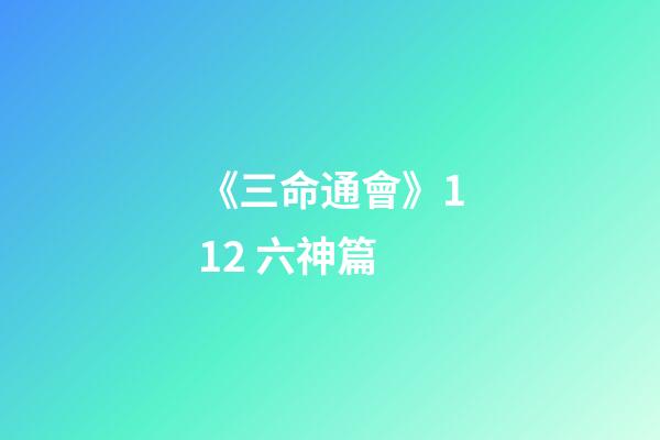 《三命通會》11.2 六神篇